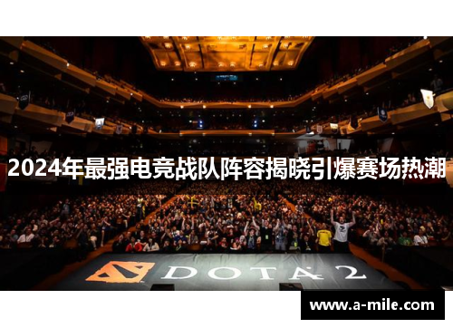 2024年最强电竞战队阵容揭晓引爆赛场热潮