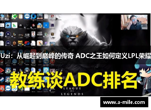 Uzi：从崛起到巅峰的传奇 ADC之王如何定义LPL荣耀