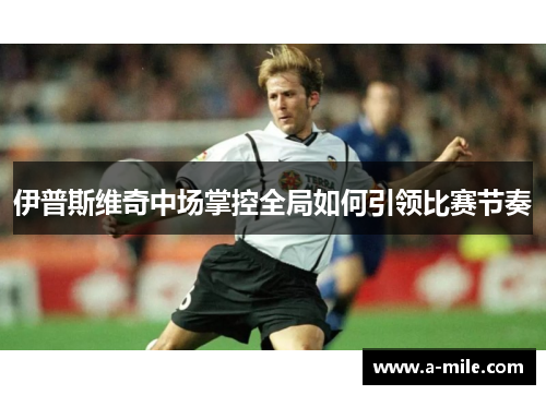 伊普斯维奇中场掌控全局如何引领比赛节奏