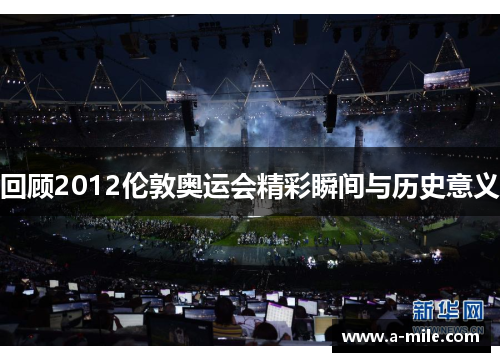 回顾2012伦敦奥运会精彩瞬间与历史意义